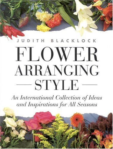 Flower Arranging Style: An International Collection of Ideas and Inspirations for All Seasons by Judith Blacklock