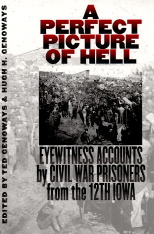 A Perfect Picture of Hell: Eyewitness Accounts by Civil War Prisoners from the 12th Iowa by Hugh H. Genoways