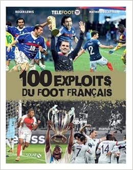 Amazon Fr 100 Exploits Du Foot Francais Lewis Roger Delattre Mathieu Livres Amazon Fr 100 Exploits Du Foot Francais Lewis Roger Delattre Mathieu Livres
