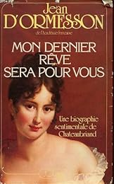 Mon dernier rêve sera pour vous - Une biographie sentimentale de Chateaubriand