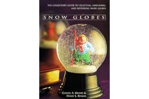 Snow Globes: The Collector's Guide to Selecting, Displaying, and Restoring Snow Globes