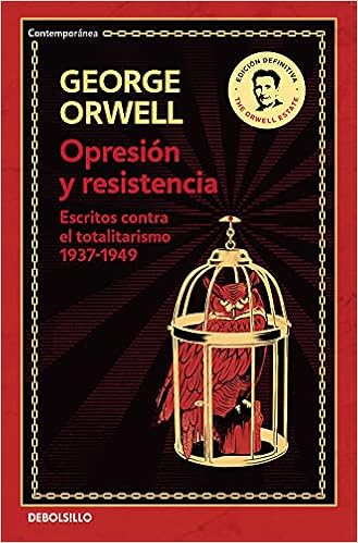 Opresión y resistencia (edición definitiva avalada por The Orwell Estate): Escritos contra el totalitarismo 1937-1949 (Contemporánea)