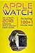 Apple Watch: The Ultimate 2018 updated Apple Watch User Guide: Including 100+1 Tips and Tricks (2018 IOS  guide included  Iphone  apps) (Volume 1)