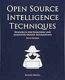 Open Source Intelligence Techniques: Resources for Searching and Analyzing Online Information by Michael Bazzell