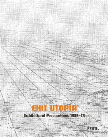 Exit Utopia: Architectural Provocations, 1956-76