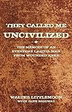 They Called Me Uncivilized: The Memoir of an Everyday Lakota Man from Wounded Knee by 