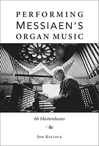 Performing Messiaen's Organ Music: 66 Masterclasses by Jon Gillock