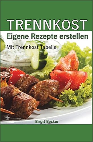 Trennkost Eigene Rezepte Erstellen Mit Trennkost Tabelle German Edition Becker Birgit 9781484881323 Amazon Com Books