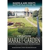 Operation Market Garden: Battlefield Guide: Leopoldsburg-Eindhoven-Nijmegen-Arnhem-Oosterbeek (Major and Mrs Holt's Battlefie