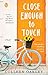 Close Enough to Touch: A Novel