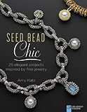 Seed Bead Chic: 25 Elegant Projects Inspired by Fine Jewelry (Lark Jewelry & Beading Bead Inspirations) by Amy Katz