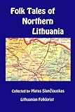 Folk Tales of Northern Lithuania: Selected from the collections of Matas Slanciauskas