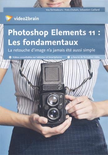 Photoshop Elements 11 : les Fondamentaux - La retouche d'image n'a jamais été aussi simple. 9h de by (Unknown Binding)