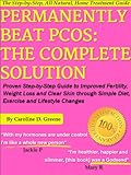 Permanently Beat PCOS: The Complete Solution, Proven Step-by-Step Polycystic Ovarian Syndrome Guide to Improved Fertility, Weight Loss & Clear Skin through ... Changes (Women's Health Expert Series)