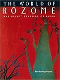 The World of Rozome: Wax-Resist Textiles of Japan by Betsy Sterling Benjamin
