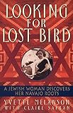 Looking for Lost Bird: A Jewish Woman Discovers Her Navajo Roots by Yvette Melanson, Claire Safran