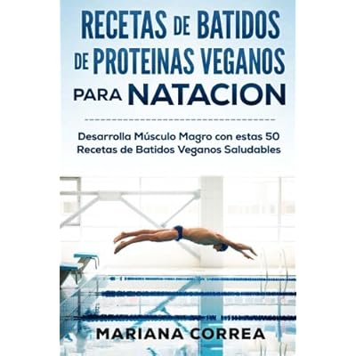 RECETAS De BATIDOS De PROTEINAS VEGANOS Para NATACION: Desarrolla Musculo Magro con estas 50 Recetas de Batidos Veganos Saludables RECETAS De BATIDOS De PROTEINAS VEGANOS Para NATACION: Desarrolla Musculo Magro con estas 50 Recetas de Batidos Veganos Saludables