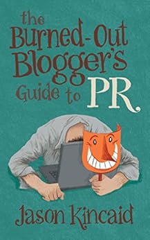 The Burned-Out Blogger's Guide to PR by [Kincaid, Jason]