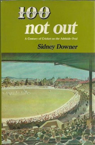 100 Not Out: A Century Of Cricket On The Adelaide Oval