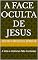 Livro A Face Oculta de Jesus: A Vida e Histórias Não Contadas
