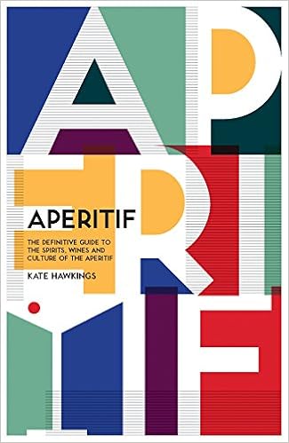 Aperitif: A Spirited Guide to the Drinks, History and Culture of the Aperitif, by Kate Hawkings Aperitif: A Spirited Guide to the Drinks, History and Culture of the Aperitif, by Kate Hawkings