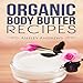 Organic Body Butter Recipes: Easy Homemade Recipes That Will Nourish Your Skin by 