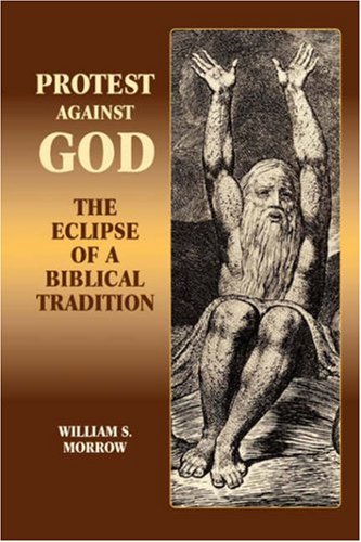Protest Against God: The Eclipse of a Biblical Tradition (Hebrew Bible Monographs,) Protest Against God: The Eclipse of a Biblical Tradition (Hebrew Bible Monographs,)