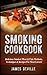 Smoking Cookbook: Delicious Smoked Meat & Fish Methods, Techniques & Recipes For Meat Lovers! by 