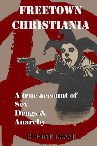 Freetown Christiania: A True Account of Sex, Drugs and Anarchy