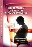Biochemistry of Prenatal Alcohol Exposure, Faassen, Ernst van and Niemelä, Onni, 1611225116
