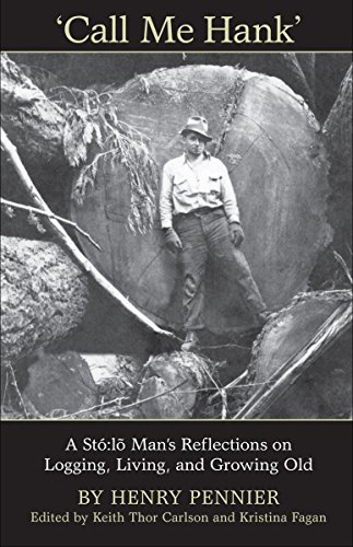 Call Me Hank: A Stó:lõ Man's Reflections on Logging, Living, and Growing Old (Heritage) by Henry Pennier
