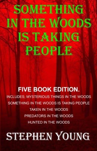 Something in the Woods is Taking People - FIVE Book Series.: Five Book Series; Hunted in the Woods, Taken in the Woods, Predators in the Woods, ... Something in the Woods is Taking People.