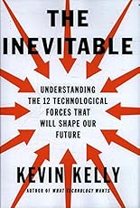 The Inevitable: Understanding the 12 Technological Forces That Will Shape Our Future