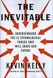 The Inevitable: Understanding the 12 Technological Forces That Will Shape Our Future