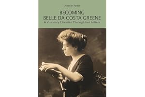 Becoming Belle da Costa Greene: A Visionary Librarian Through Her Letters (Berenson Green)