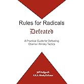 Rules for Radicals Defeated: A Practical Guide for Defeating Obama/Alinsky Tactics