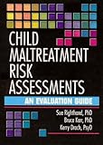 Child Maltreatment Risk Assessments : An Evaluation Guide, Righthand, Sue and Kerr, Bruce, 0789012162