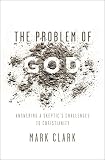The Problem of God: Answering a Skeptic's Challenges to Christianity by Mark Clark, Larry Osborne