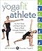 The YogaFit Athlete: Up Your Game with Sport-Specific Poses to Build Strength, Flexibility, and Bala by Beth Shaw