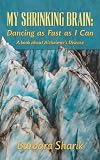 MY SHRINKING BRAIN: DANCING AS FAST AS I CAN: A Book about Alzheimer's Disease by 