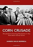 Aaron Hale-Dorrell, "Corn Crusade: Khrushchev’s Farming Revolution in the Post-Stalin Soviet Union" (Oxford UP, 2018)
