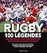 Rugby, 100 légendes : Les joueurs les plus emblématiques de l'histoire du rugby français by 