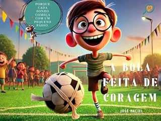 Livro A Bola Feita de Coragem: Um livro infantil sobre superação, inclusão e acreditar em si mesmo. Ideal para crianças dos 5 aos 9 anos. (Histórias de autoestima e coragem nº 1)