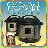 O M Gee Good! Instant Pot Meals, Plant-Based & Oil-free O M Gee Good! Instant Pot Meals, Plant-Based & Oil-free