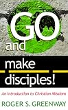 Go and Make Disciples!: An Introduction to Christian Missions by