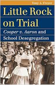 Little Rock On Trial Cooper V Aaron And School Desegregation Landmark Law Cases Amp American