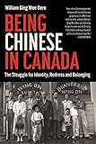 Being Chinese in Canada: The Struggle for Identity, Redress and Belonging by 