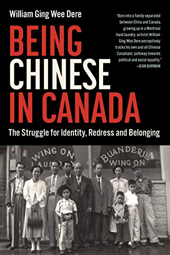 Being Chinese in Canada: The Struggle for Identity, Redress and Belonging by William Ging Wee Dere