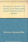 Pioneers in service: the history of the Associated Jewish Philanthropies of Boston