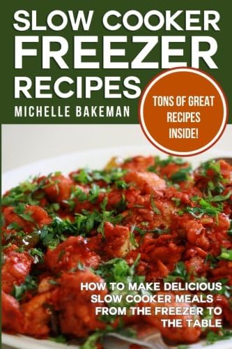 Slow Cooker Freezer Recipes: How to Make Delicious Slow Cooker Meals – From the Freezer to the Table